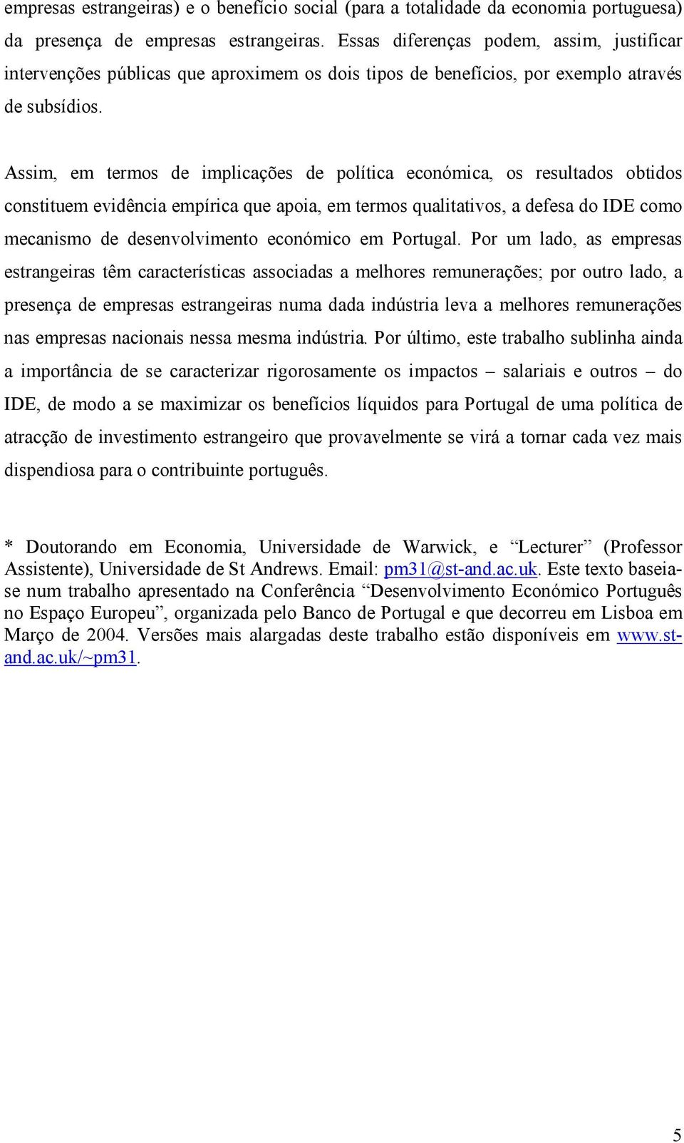 Assim, em termos de implicações de política económica, os resultados obtidos constituem evidência empírica que apoia, em termos qualitativos, a defesa do IDE como mecanismo de desenvolvimento