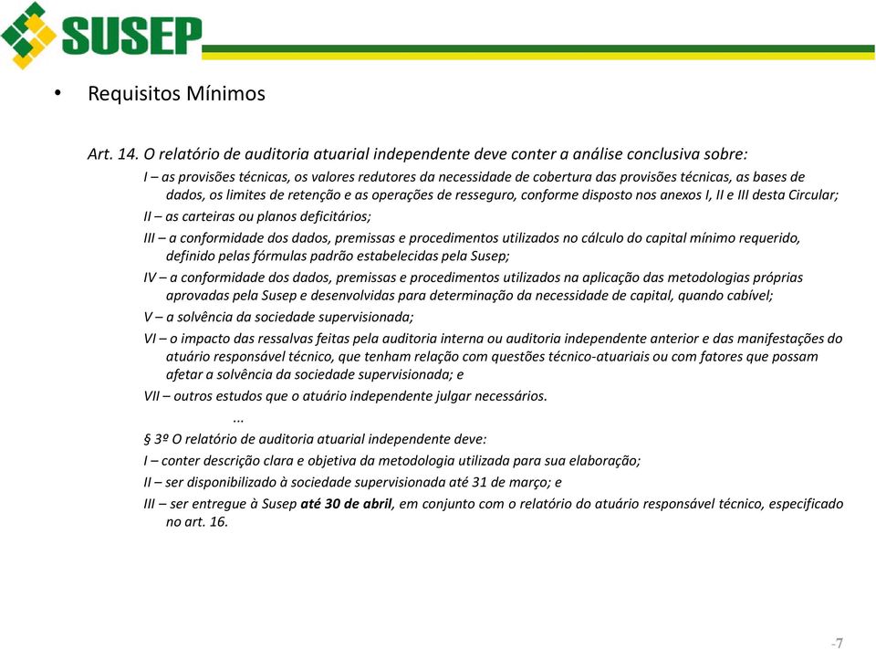 dados, os limites de retenção e as operações de resseguro, conforme disposto nos anexos I, II e III desta Circular; II as carteiras ou planos deficitários; III a conformidade dos dados, premissas e