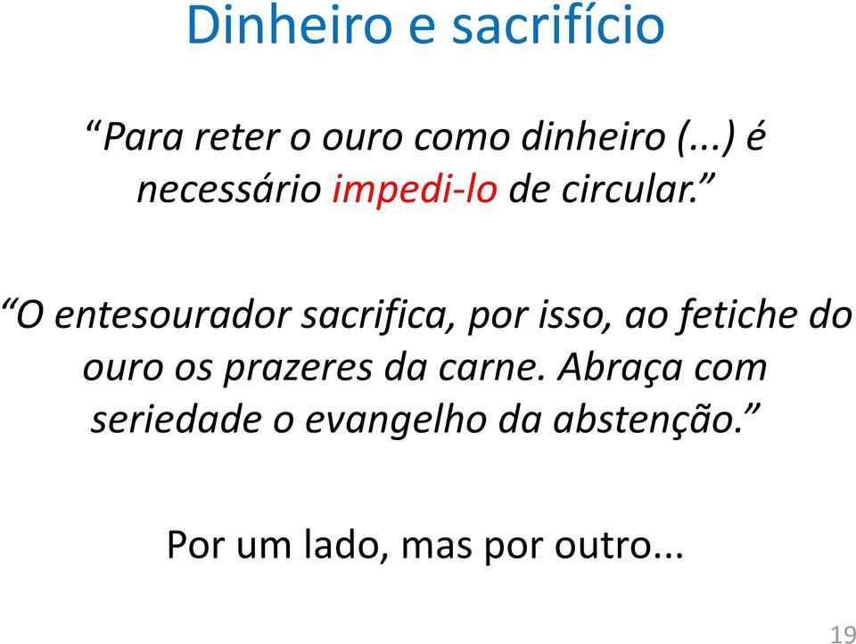 O entesourador sacrifica, por isso, ao fetiche do ouro os