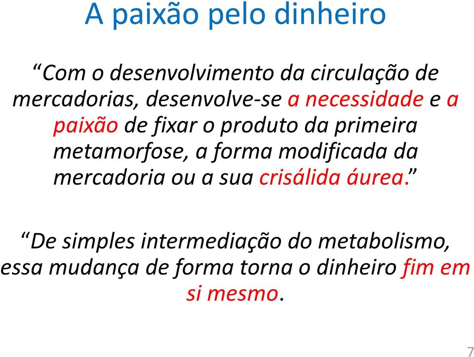 metamorfose, a forma modificada da mercadoria ou a sua crisálida áurea.