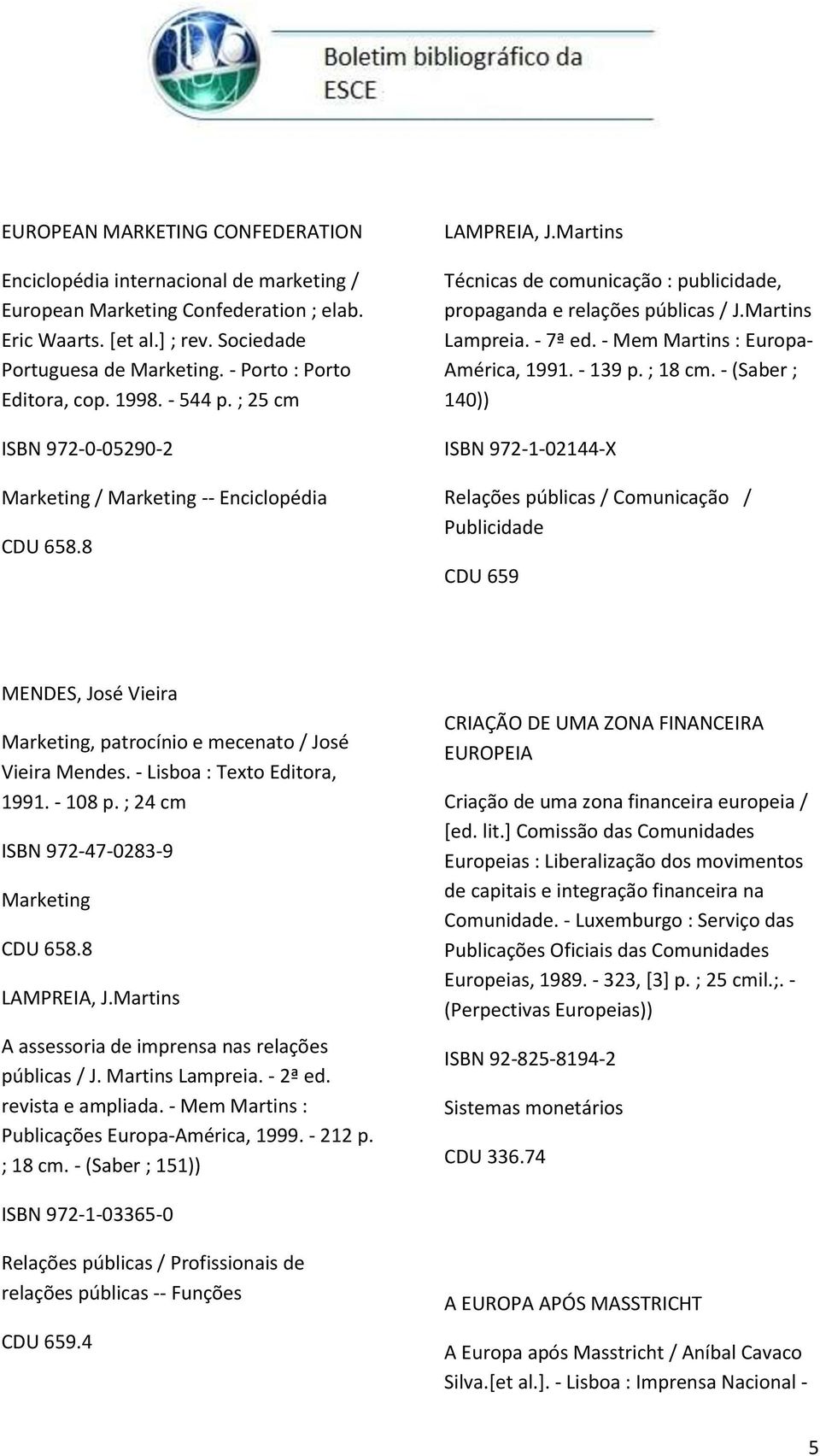 Martins Técnicas de comunicação : publicidade, propaganda e relações públicas / J.Martins Lampreia. - 7ª ed. - Mem Martins : Europa- América, 1991. - 139 p. ; 18 cm.