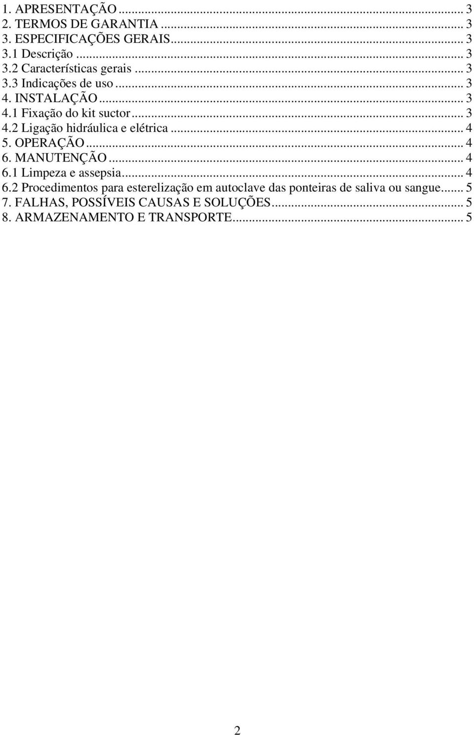 .. 4 5. OPERAÇÃO... 4 6. MANUTENÇÃO... 4 6.1 Limpeza e assepsia... 4 6.2 Procedimentos para esterelização em autoclave das ponteiras de saliva ou sangue.