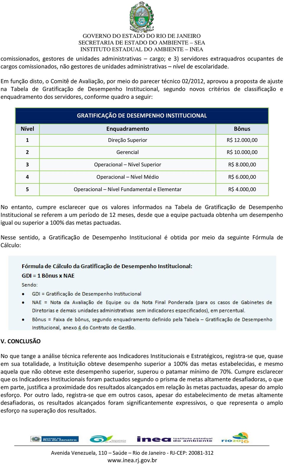 classificação e enquadramento dos servidores, conforme quadro a seguir: GRATIFICAÇÃO DE DESEMPENHO INSTITUCIONAL Nível Enquadramento Bônus 1 Direção Superior R$ 12.000,00 2 Gerencial R$ 10.