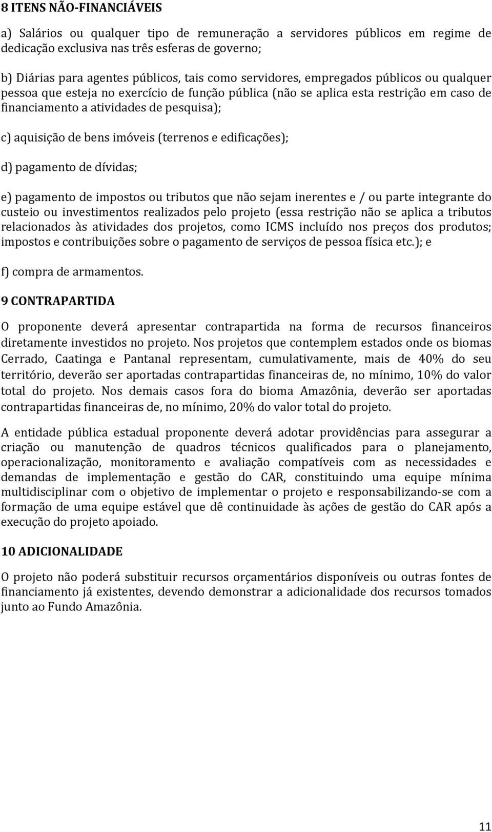 imóveis (terrenos e edificações); d) pagamento de dívidas; e) pagamento de impostos ou tributos que não sejam inerentes e / ou parte integrante do custeio ou investimentos realizados pelo projeto