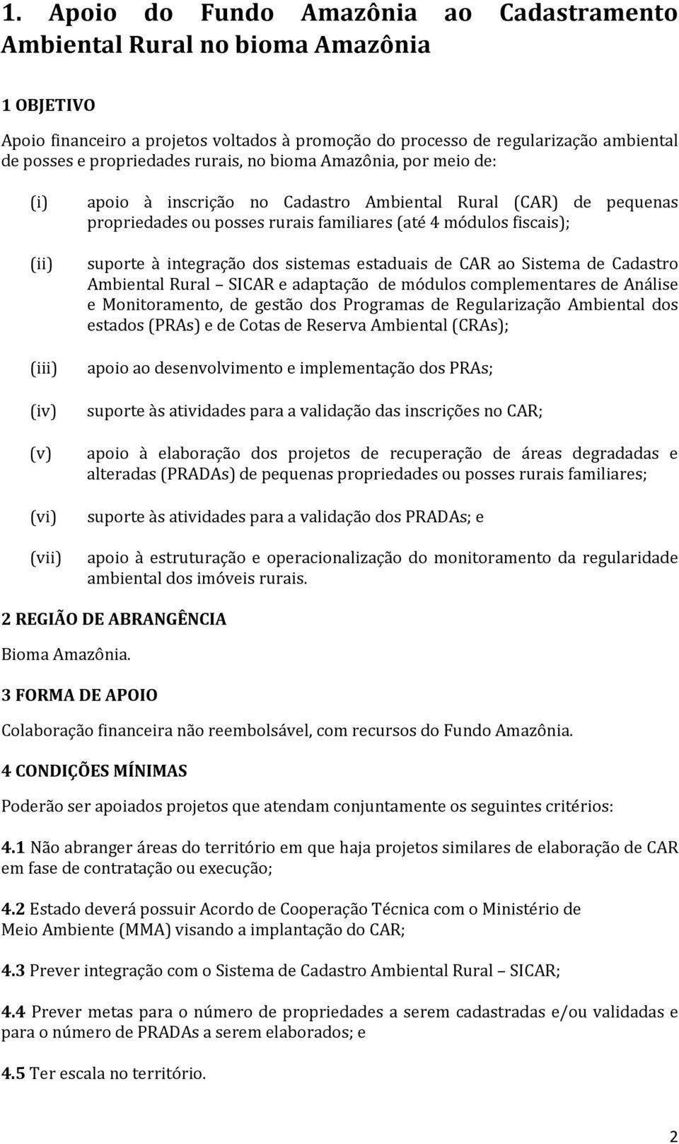 módulos fiscais); suporte à integração dos sistemas estaduais de CAR ao Sistema de Cadastro Ambiental Rural SICAR e adaptação de módulos complementares de Análise e Monitoramento, de gestão dos