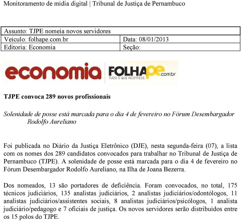 da Justiça Eletrônico (DJE), nesta segunda-feira (07), a lista com os nomes dos 289 candidatos convocados para trabalhar no Tribunal de Justiça de Pernambuco (TJPE).