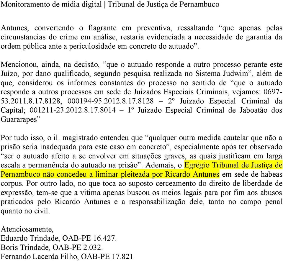 Mencionou, ainda, na decisão, que o autuado responde a outro processo perante este Juízo, por dano qualificado, segundo pesquisa realizada no Sistema Judwim, além de que, considerou os informes