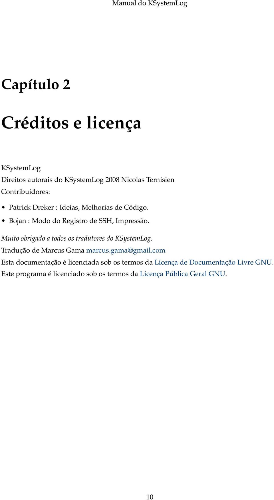 Muito obrigado a todos os tradutores do KSystemLog. Tradução de Marcus Gama marcus.gama@gmail.