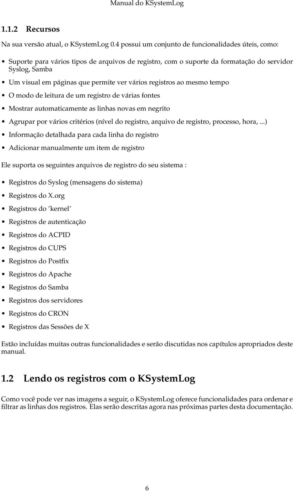 vários registros ao mesmo tempo O modo de leitura de um registro de várias fontes Mostrar automaticamente as linhas novas em negrito Agrupar por vários critérios (nível do registro, arquivo de