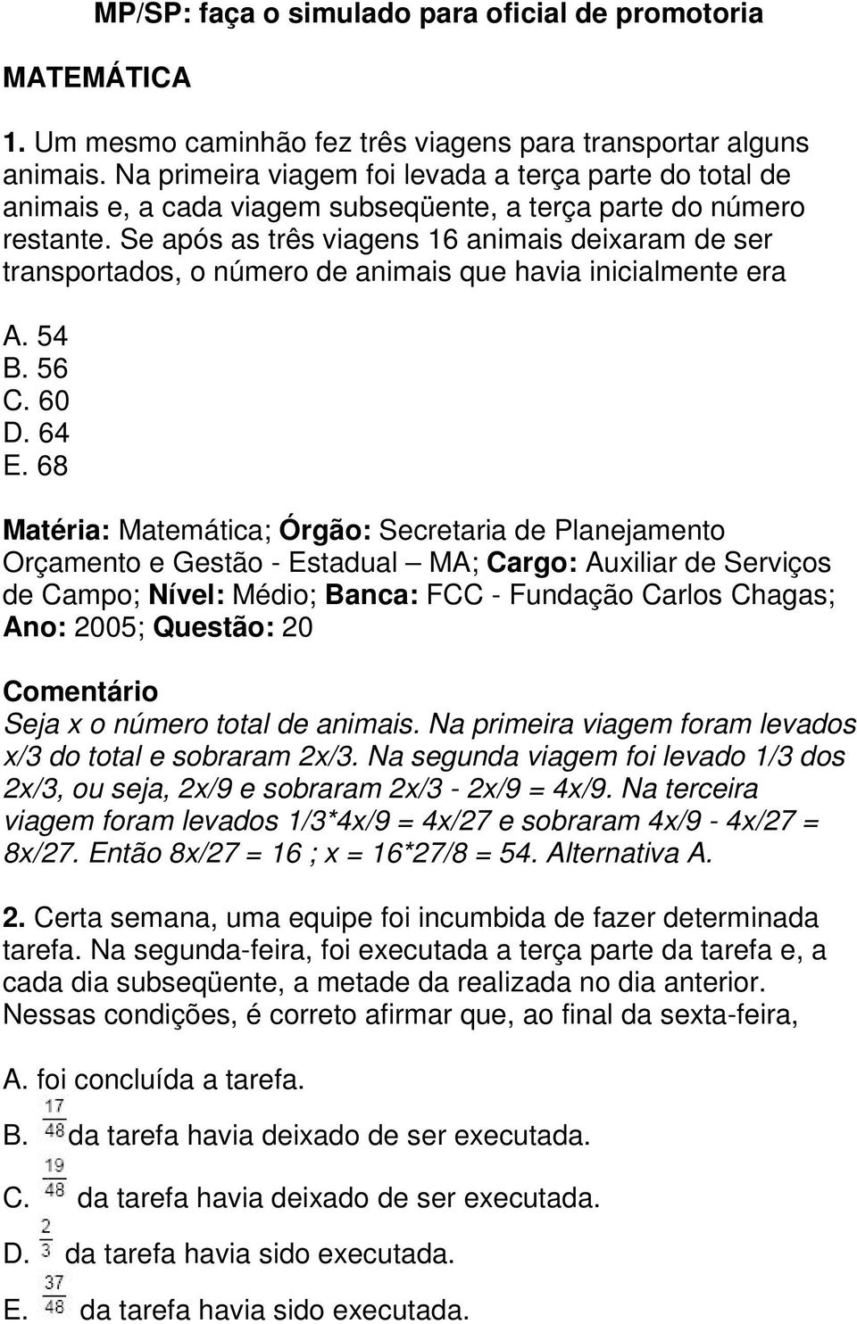 Se após as três viagens 16 animais deixaram de ser transportados, o número de animais que havia inicialmente era A. 54 B. 56 C. 60 D. 64 E.