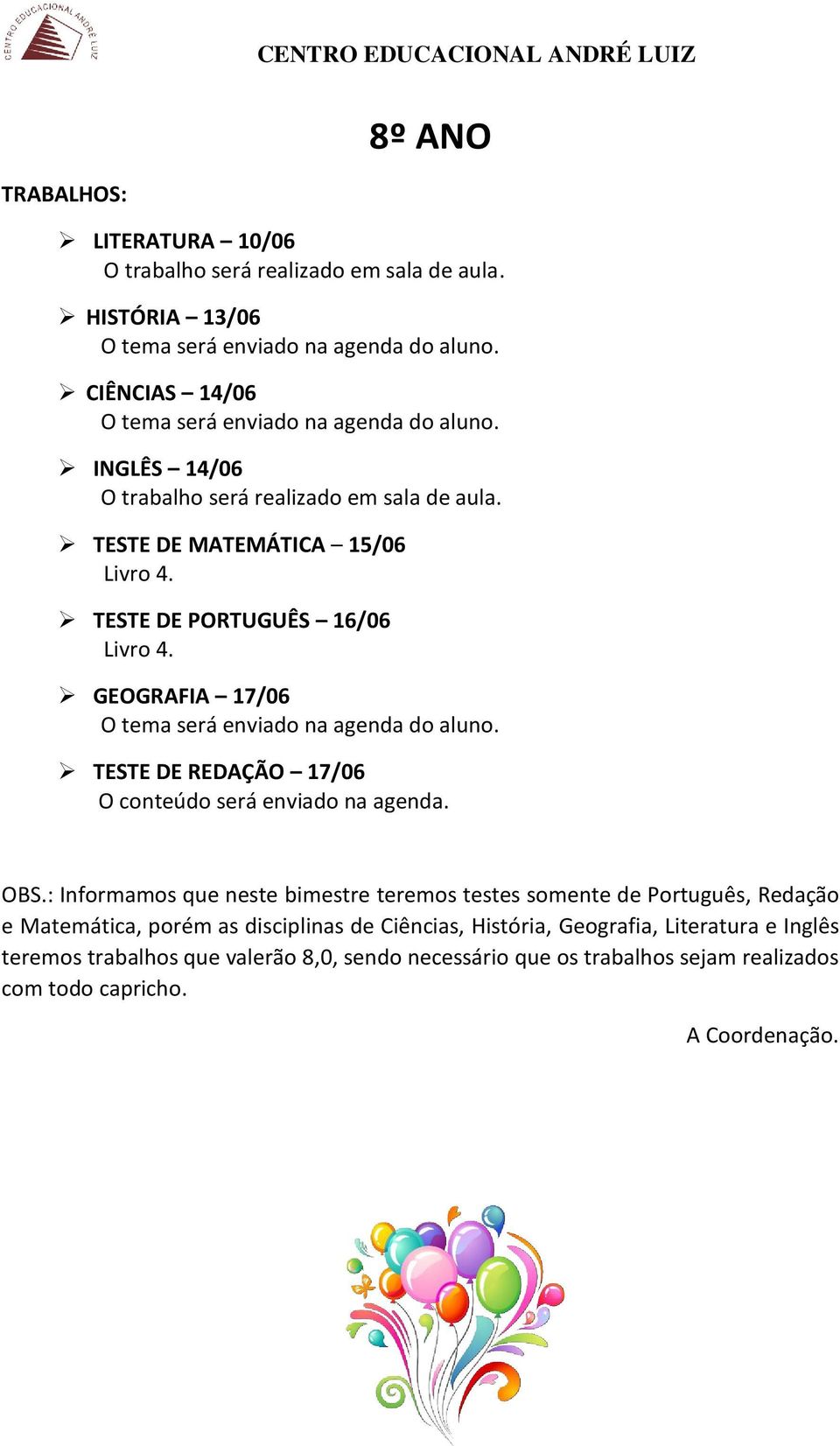 : Informamos que neste bimestre teremos testes somente de Português, Redação e Matemática, porém as disciplinas