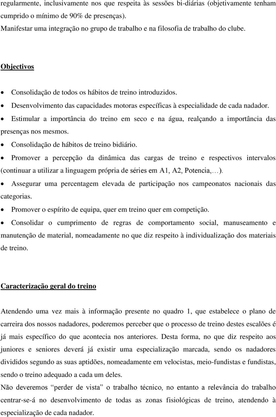 Desenvolvimento das capacidades motoras específicas à especialidade de cada nadador. Estimular a importância do treino em seco e na água, realçando a importância das presenças nos mesmos.