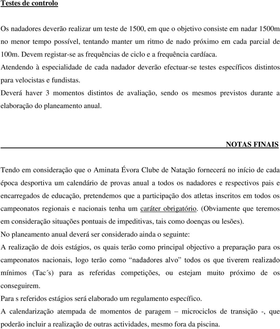 Deverá haver 3 momentos distintos de avaliação, sendo os mesmos previstos durante a elaboração do planeamento anual.