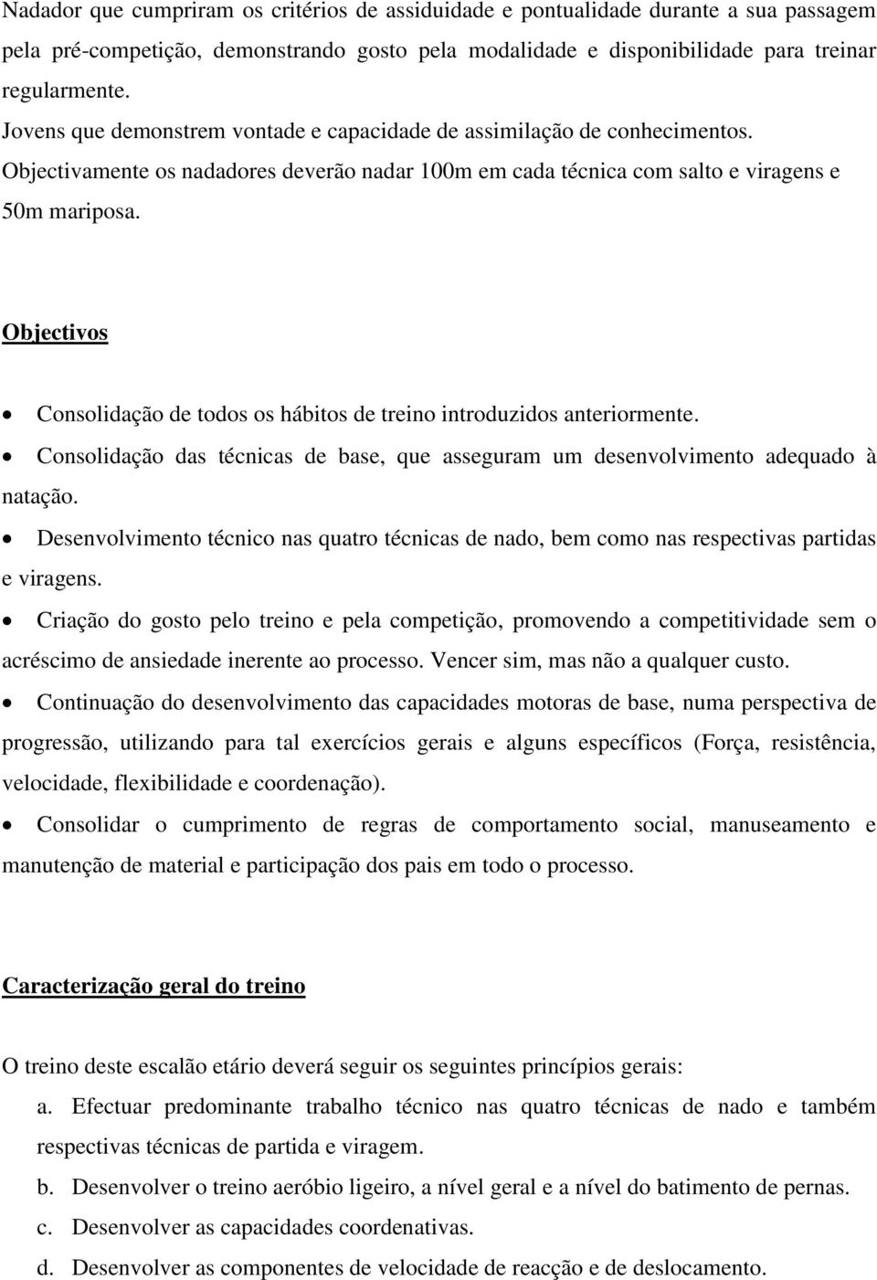 Objectivos Consolidação de todos os hábitos de treino introduzidos anteriormente. Consolidação das técnicas de base, que asseguram um desenvolvimento adequado à natação.