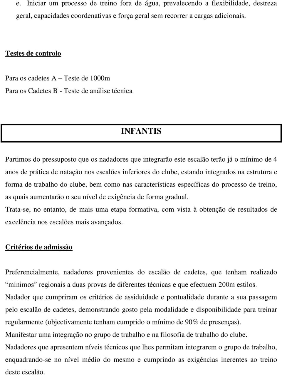 anos de prática de natação nos escalões inferiores do clube, estando integrados na estrutura e forma de trabalho do clube, bem como nas características específicas do processo de treino, as quais