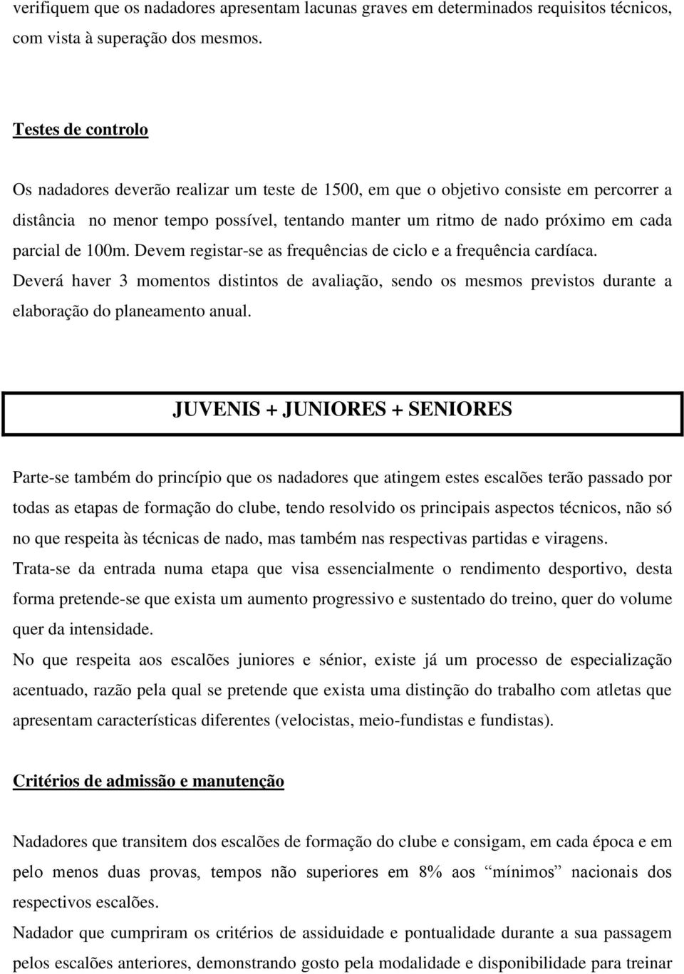 parcial de 100m. Devem registar-se as frequências de ciclo e a frequência cardíaca. Deverá haver 3 momentos distintos de avaliação, sendo os mesmos previstos durante a elaboração do planeamento anual.