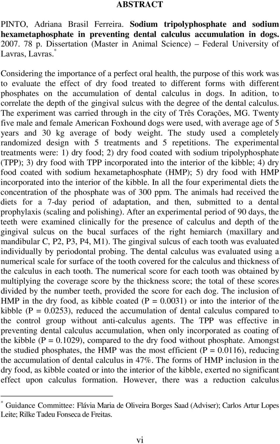 * Considering the importance of a perfect oral health, the purpose of this work was to evaluate the effect of dry food treated to different forms with different phosphates on the accumulation of