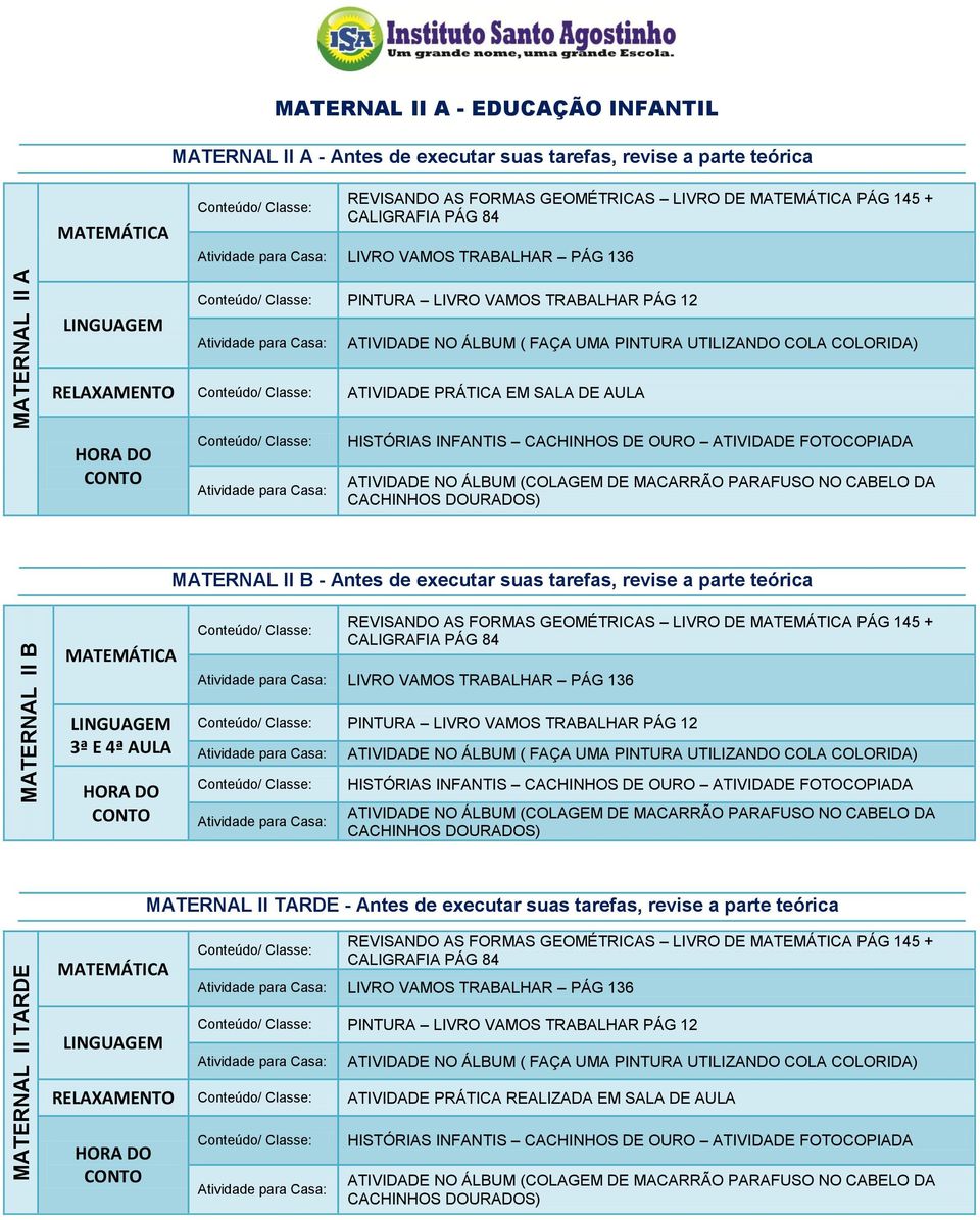 teórica REVISANDO AS FORMAS GEOMÉTRICAS LIVRO DE PÁG 145 + LIVRO VAMOS TRABALHAR PÁG 136 3ª E 4ª AULA PINTURA LIVRO VAMOS TRABALHAR PÁG 12 MATERNAL II TARDE - Antes de executar suas tarefas,