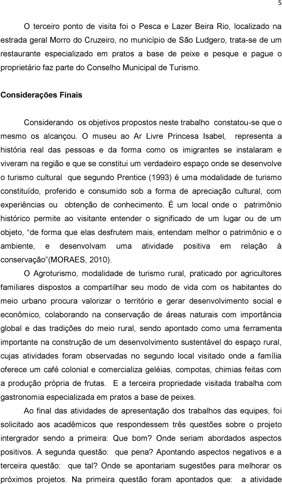 O museu ao Ar Livre Princesa Isabel, representa a história real das pessoas e da forma como os imigrantes se instalaram e viveram na região e que se constitui um verdadeiro espaço onde se desenvolve