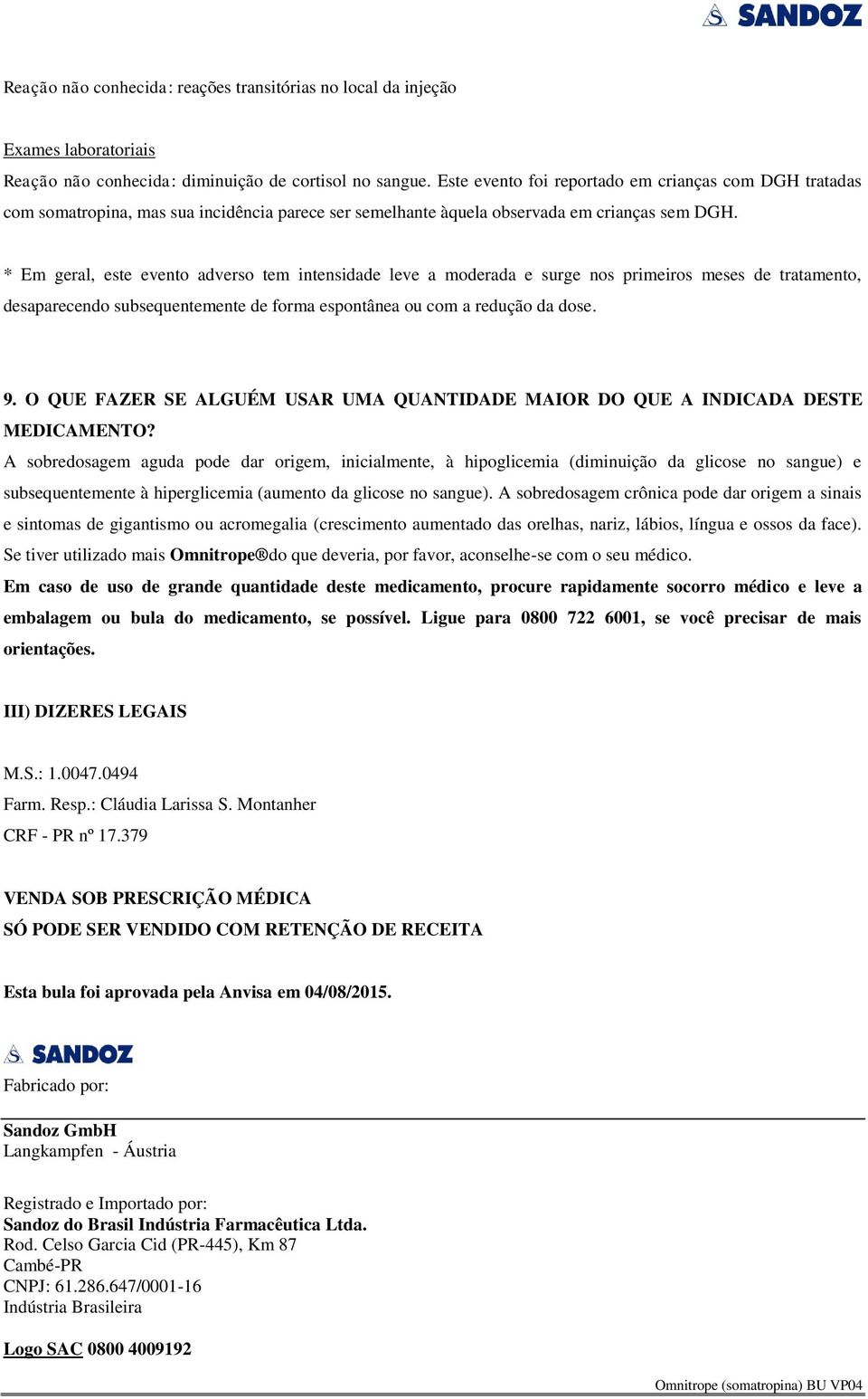 * Em geral, este evento adverso tem intensidade leve a moderada e surge nos primeiros meses de tratamento, desaparecendo subsequentemente de forma espontânea ou com a redução da dose. 9.