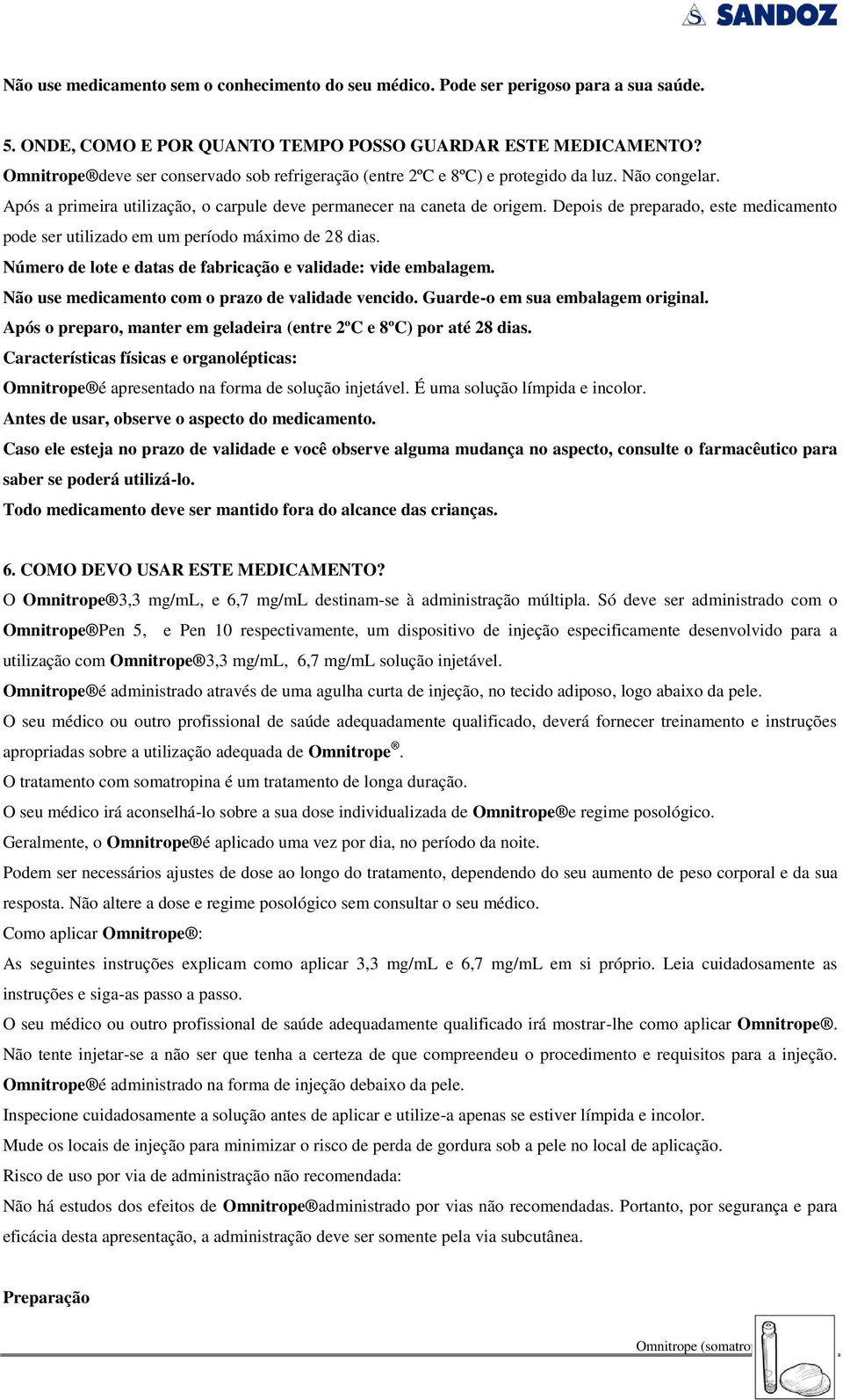 Depois de preparado, este medicamento pode ser utilizado em um período máximo de 28 dias. Número de lote e datas de fabricação e validade: vide embalagem.