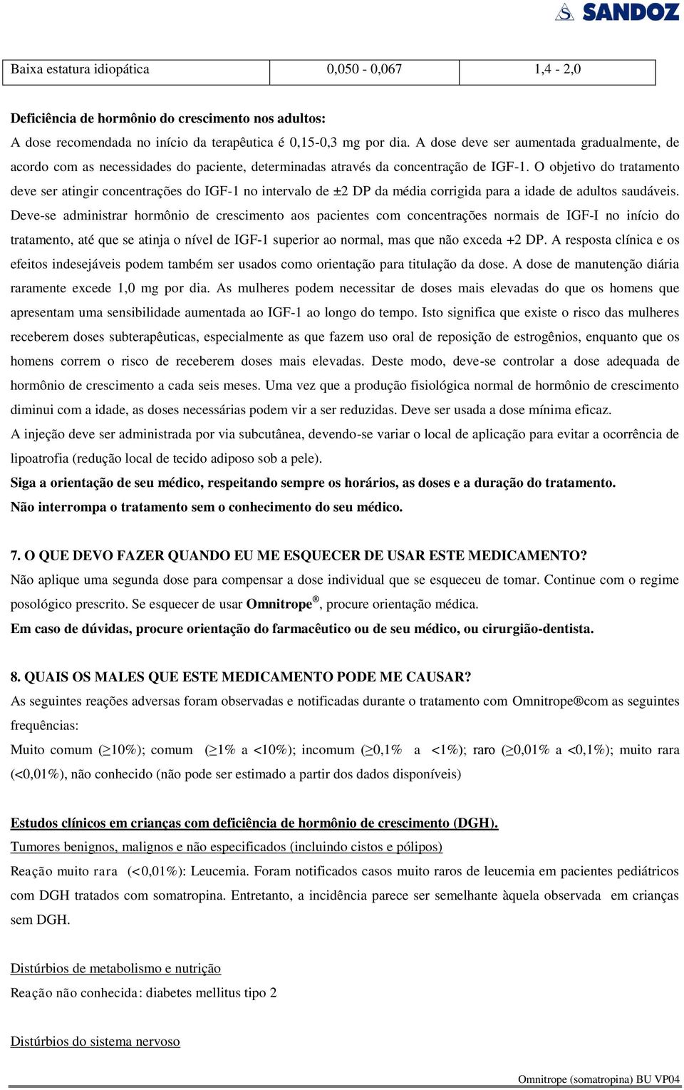 O objetivo do tratamento deve ser atingir concentrações do IGF-1 no intervalo de ±2 DP da média corrigida para a idade de adultos saudáveis.