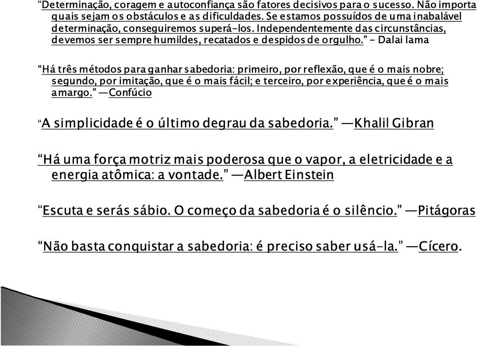 - Dalai lama Há três métodos para ganhar sabedoria: primeiro, por reflexão, que é o mais nobre; segundo, por imitação, que é o mais fácil; e terceiro, por experiência, que é o mais amargo.