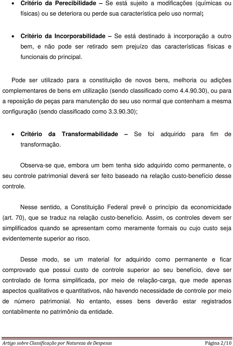 Pode ser utilizado para a constituição de novos bens, melhoria ou adições complementares de bens em utilização (sendo classificado como 4.4.90.