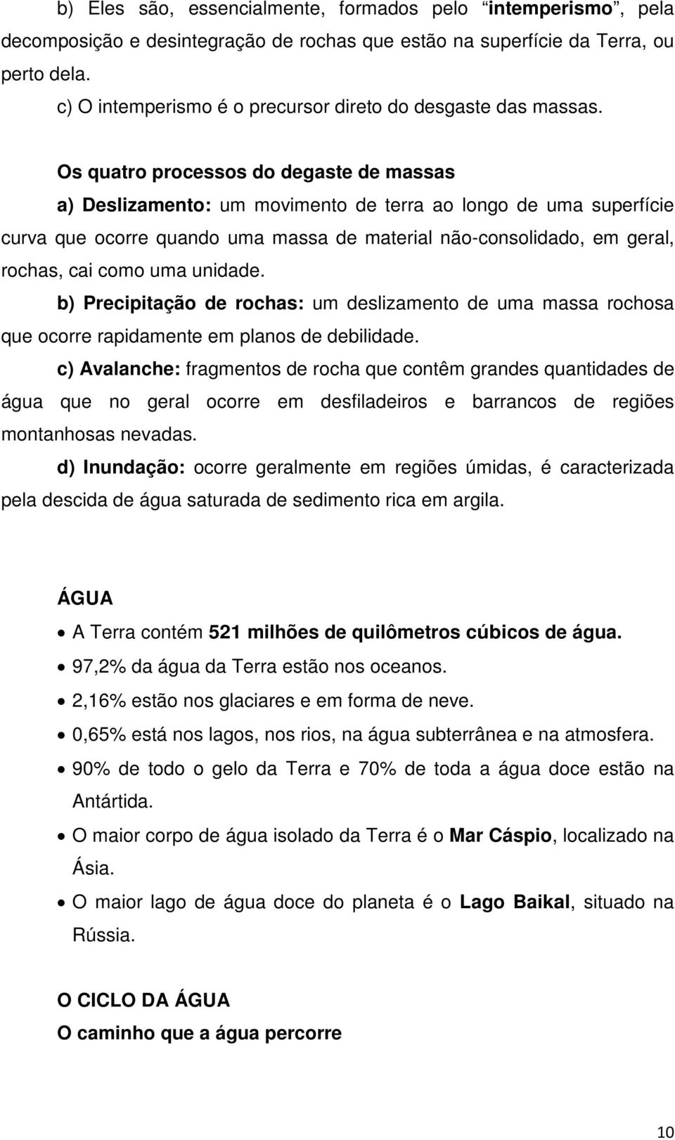 Os quatro processos do degaste de massas a) Deslizamento: um movimento de terra ao longo de uma superfície curva que ocorre quando uma massa de material não-consolidado, em geral, rochas, cai como