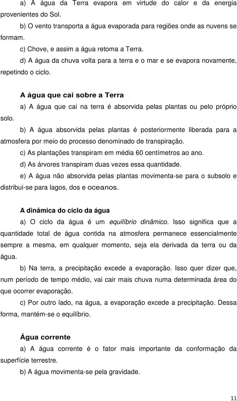 b) A água absorvida pelas plantas é posteriormente liberada para a atmosfera por meio do processo denominado de transpiração. c) As plantações transpiram em média 60 centímetros ao ano.