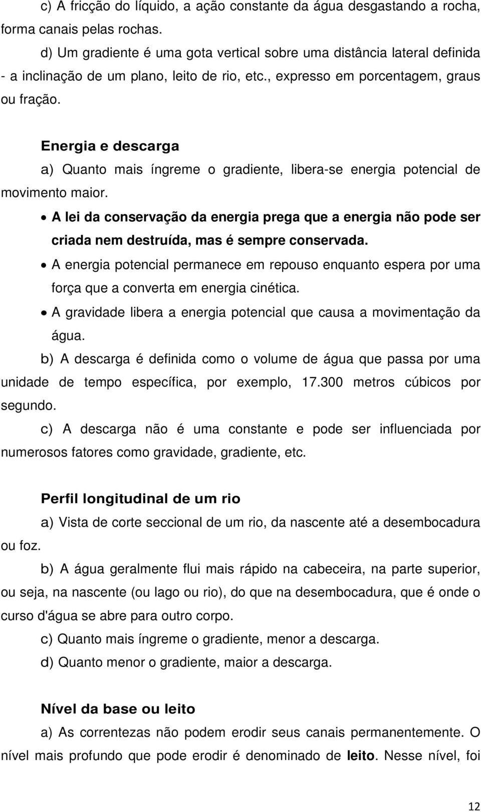 Energia e descarga a) Quanto mais íngreme o gradiente, libera-se energia potencial de movimento maior.