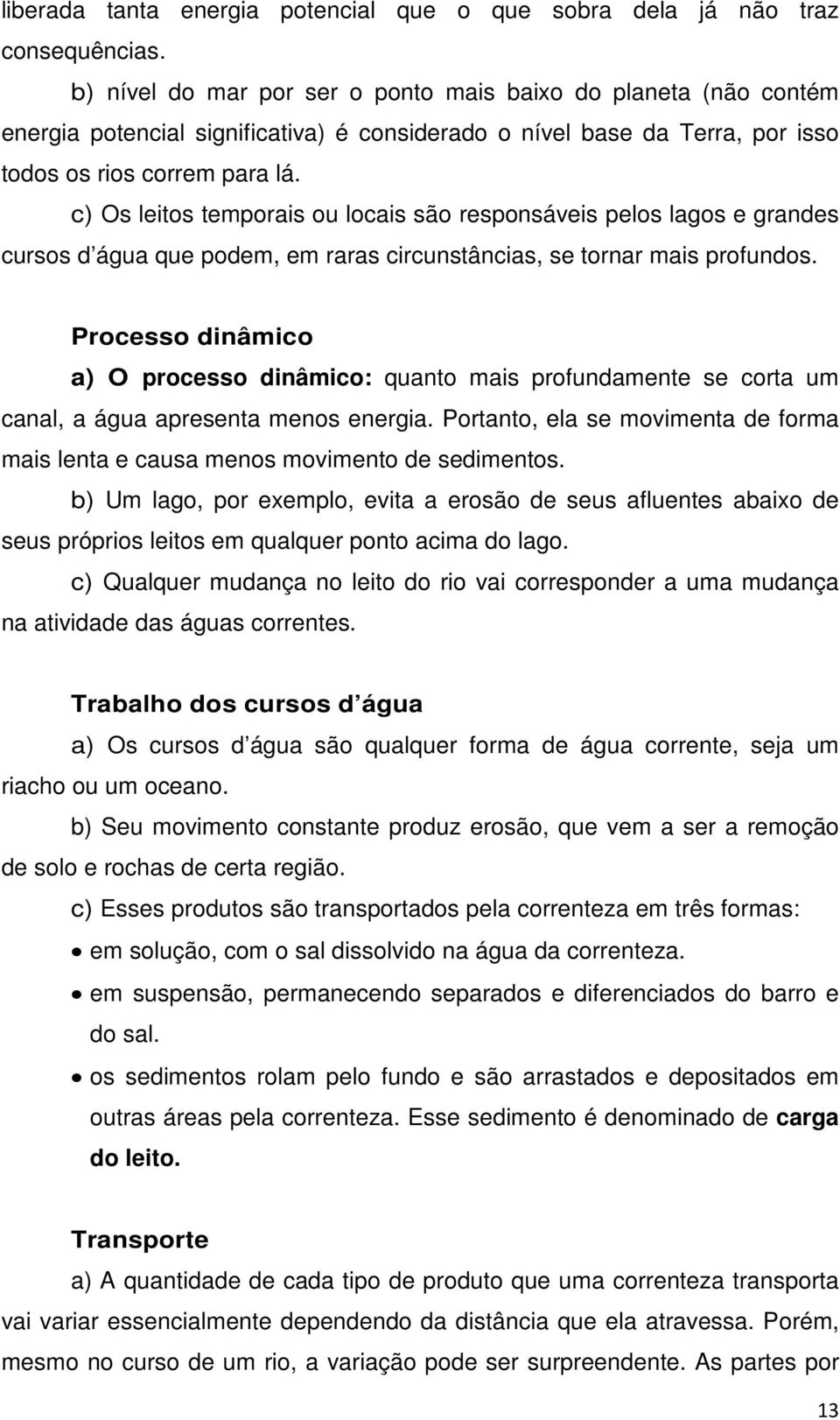 c) Os leitos temporais ou locais são responsáveis pelos lagos e grandes cursos d água que podem, em raras circunstâncias, se tornar mais profundos.