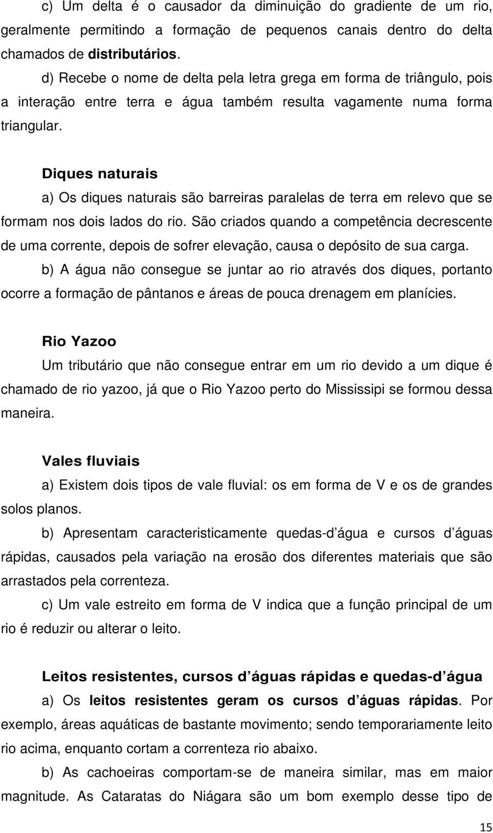 Diques naturais a) Os diques naturais são barreiras paralelas de terra em relevo que se formam nos dois lados do rio.