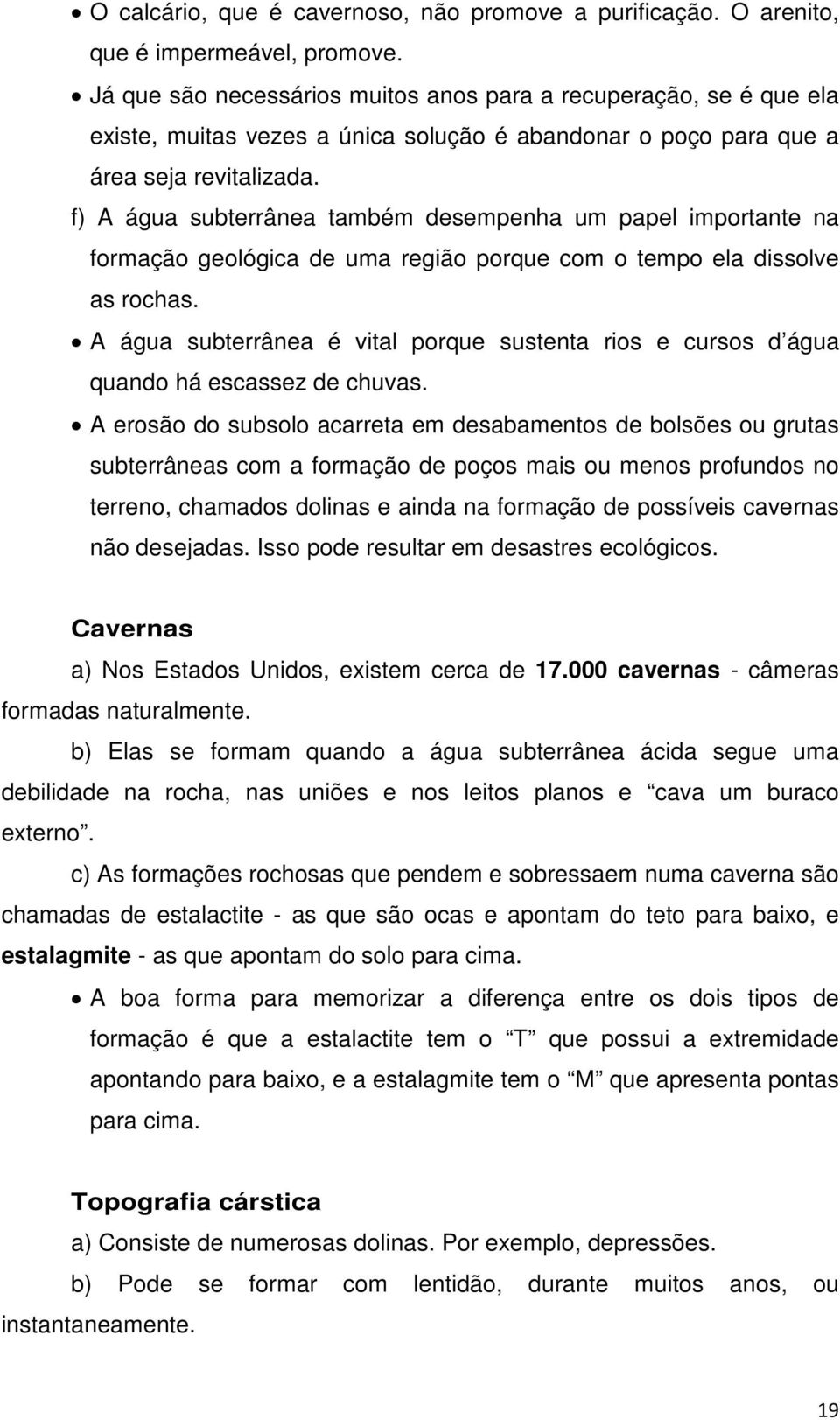 f) A água subterrânea também desempenha um papel importante na formação geológica de uma região porque com o tempo ela dissolve as rochas.