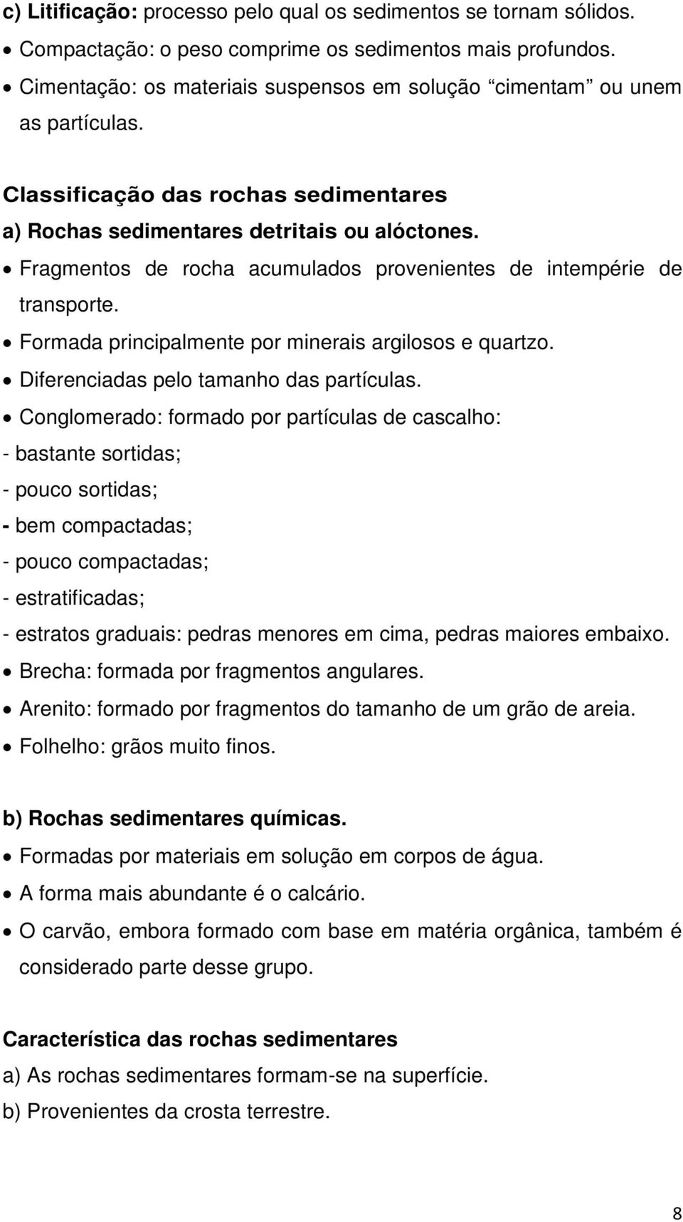 Fragmentos de rocha acumulados provenientes de intempérie de transporte. Formada principalmente por minerais argilosos e quartzo. Diferenciadas pelo tamanho das partículas.