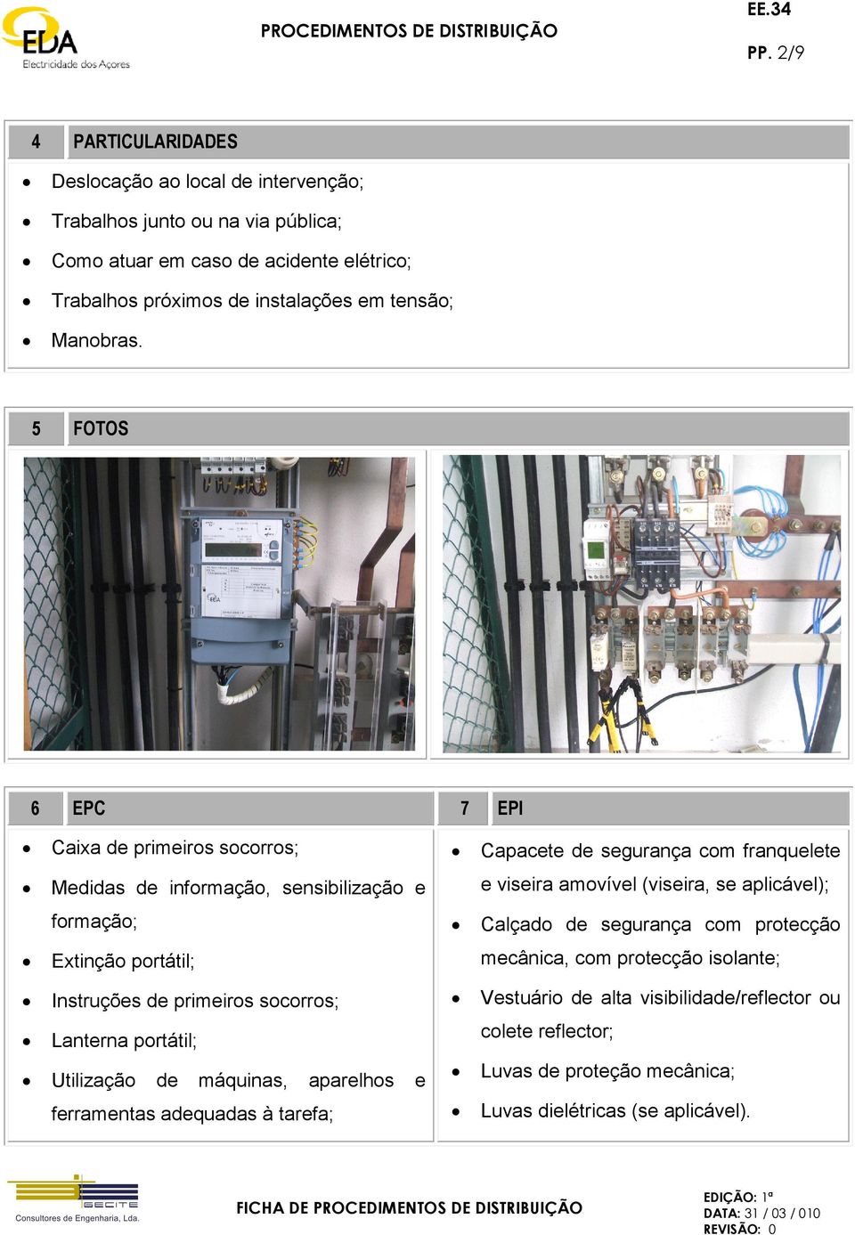 5 FOTOS 6 EPC 7 EPI Caixa de primeiros socorros; Medidas de informação, sensibilização e formação; Extinção portátil; Instruções de primeiros socorros; Lanterna portátil;