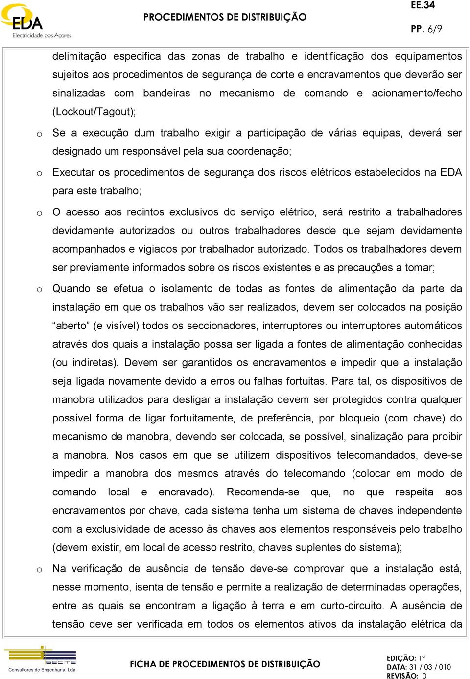 os procedimentos de segurança dos riscos elétricos estabelecidos na EDA para este trabalho; o O acesso aos recintos exclusivos do serviço elétrico, será restrito a trabalhadores devidamente