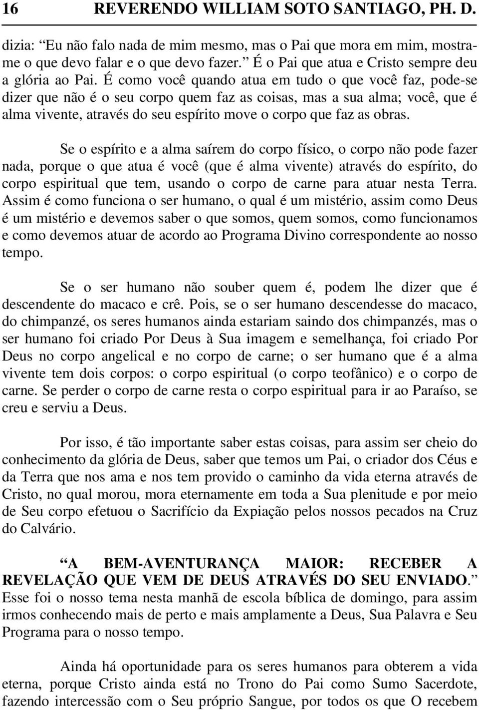 É como você quando atua em tudo o que você faz, pode-se dizer que não é o seu corpo quem faz as coisas, mas a sua alma; você, que é alma vivente, através do seu espírito move o corpo que faz as obras.