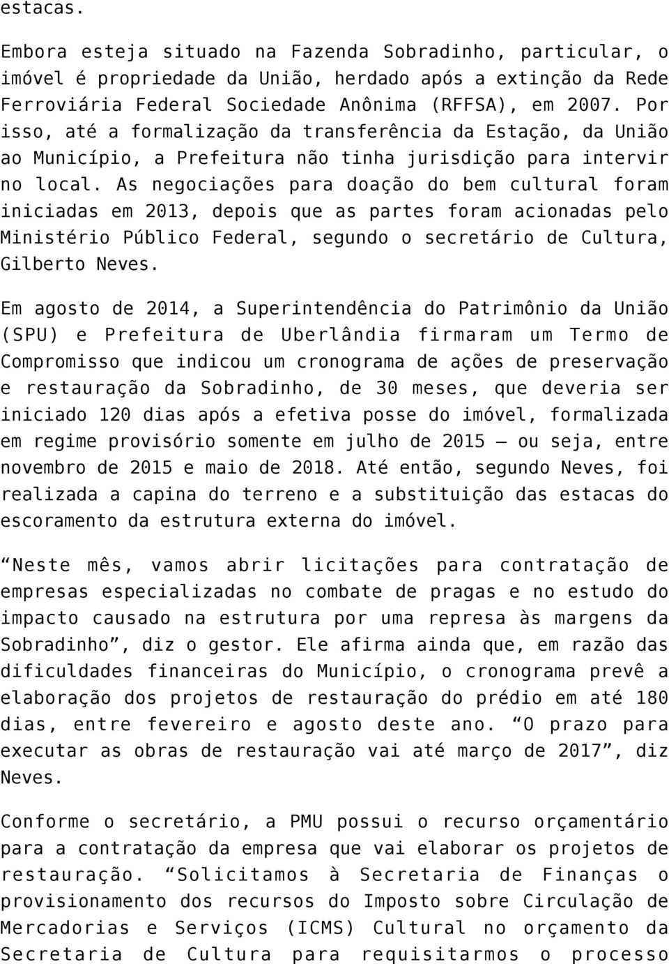 As negociações para doação do bem cultural foram iniciadas em 2013, depois que as partes foram acionadas pelo Ministério Público Federal, segundo o secretário de Cultura, Gilberto Neves.