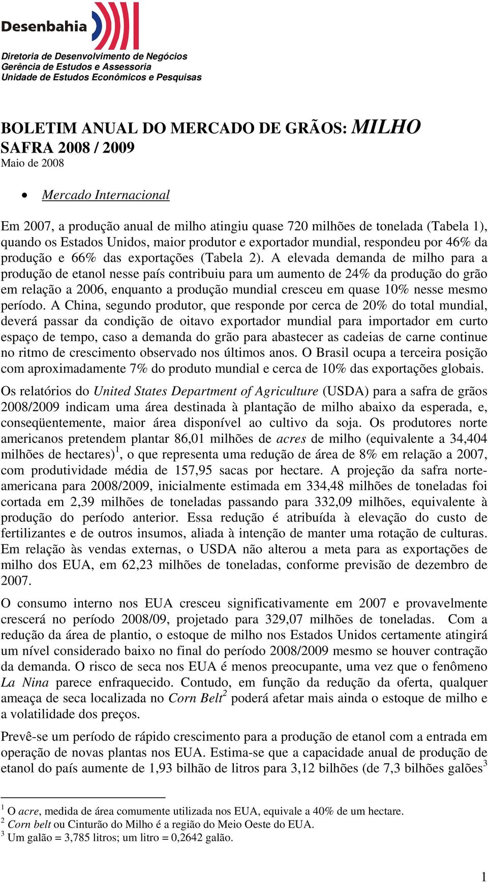 A elevada demanda de milho para a produção de etanol nesse país contribuiu para um aumento de 24% da produção do grão em relação a 2006, enquanto a produção mundial cresceu em quase 10% nesse mesmo