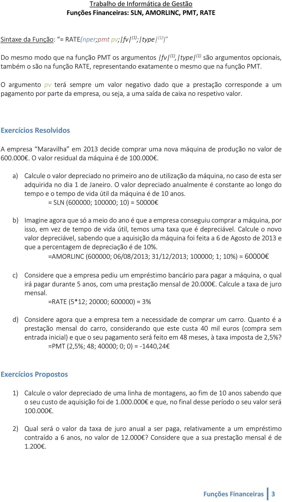 O argumento pv terá sempre um valor negativo dado que a prestação corresponde a um pagamento por parte da empresa, ou seja, a uma saída de caixa no respetivo valor.