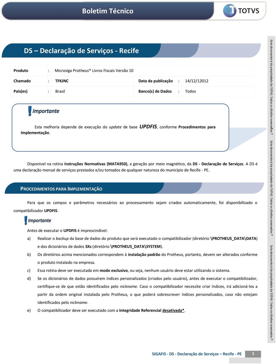 Disponível na rotina Instruções Normativas (MATA950), a geração por meio magnético, da DS - Declaração de Serviços.