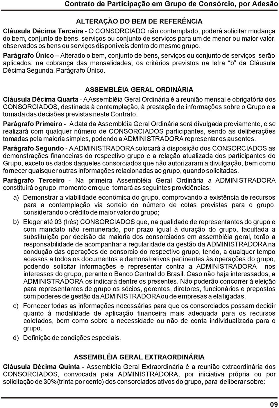 Parágrafo Único Alterado o bem, conjunto de bens, serviços ou conjunto de serviços serão aplicados, na cobrança das mensalidades, os critérios previstos na letra b da Cláusula Décima Segunda,