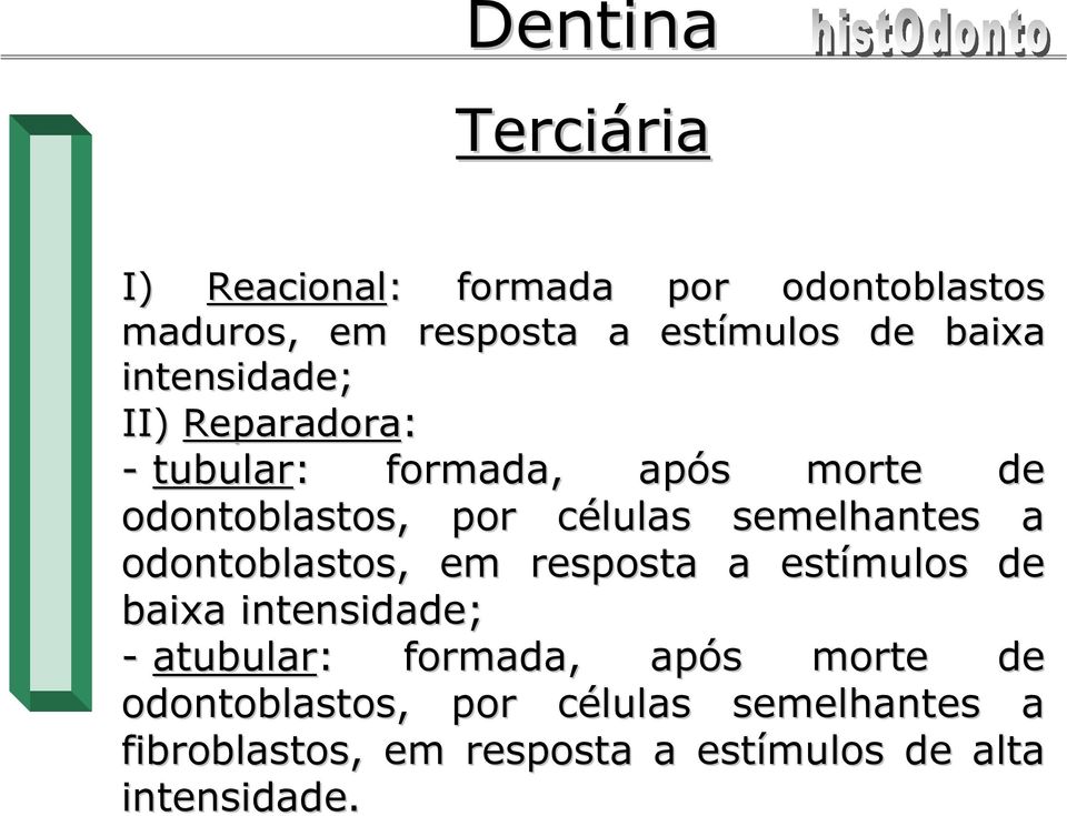 semelhantes a odontoblastos, em resposta a estímulos de baixa intensidade; - atubular: : formada,