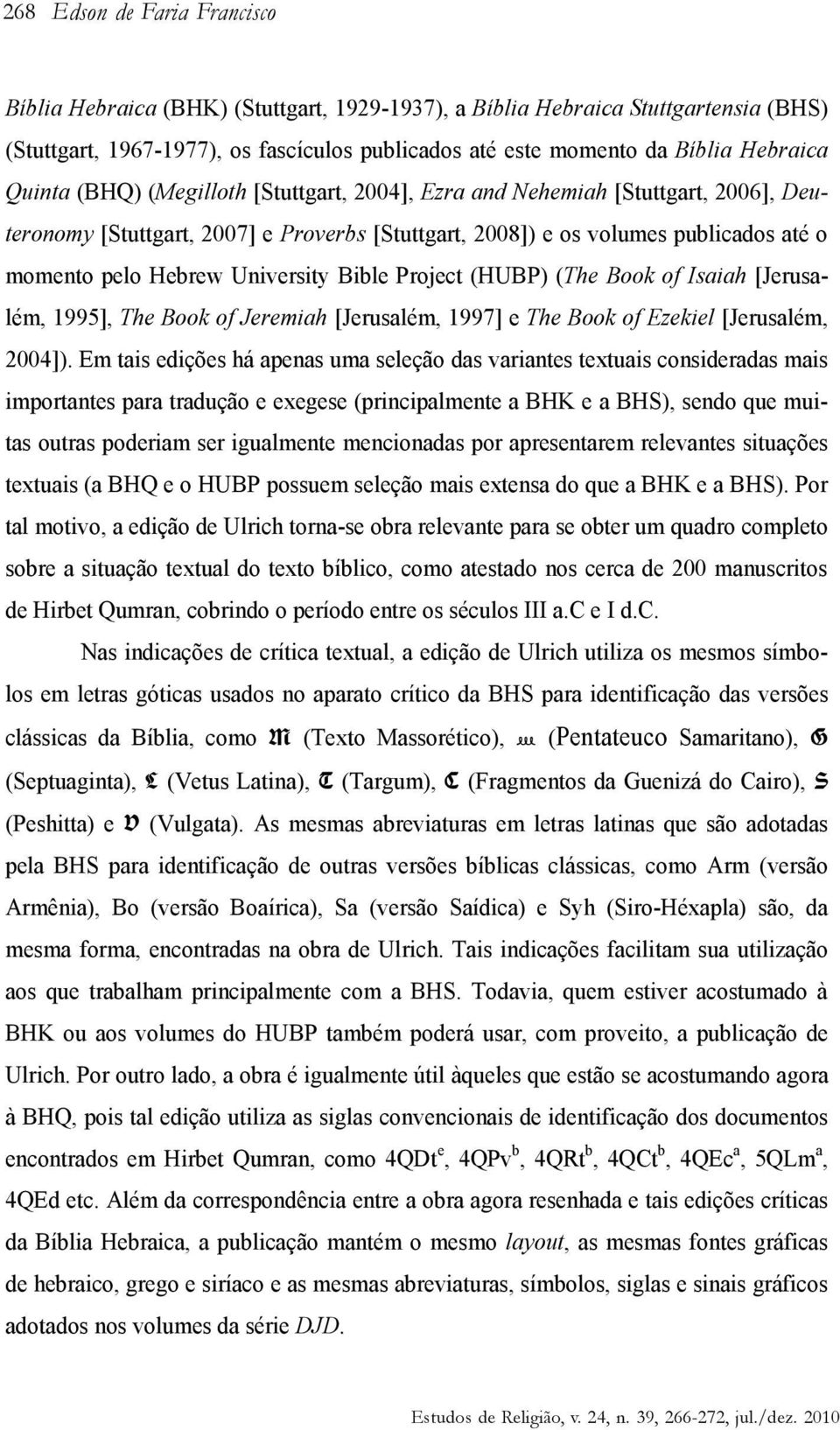 University Bible Project (HUBP) (The Book of Isaiah [Jerusalém, 1995], The Book of Jeremiah [Jerusalém, 1997] e The Book of Ezekiel [Jerusalém, 2004]).