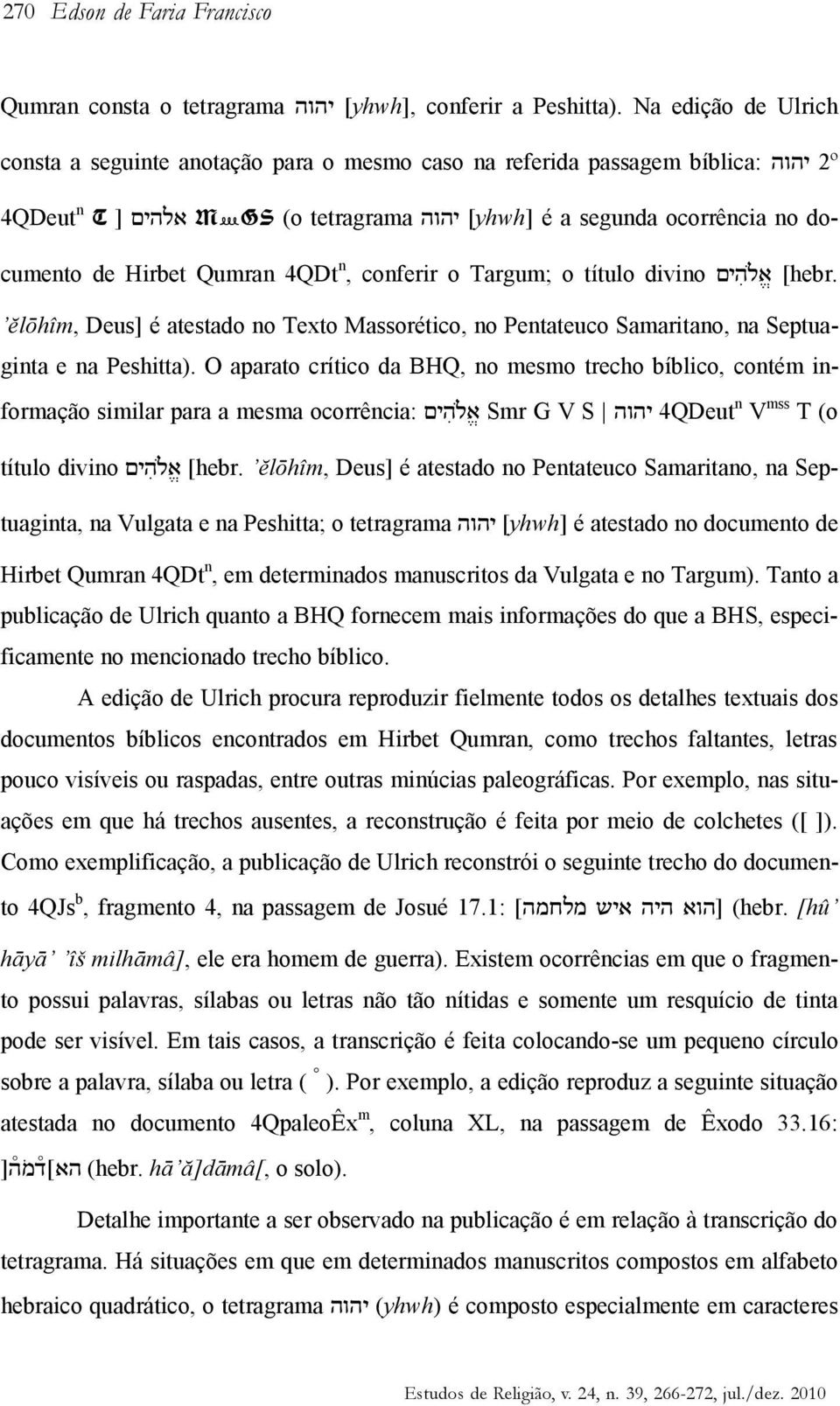 o Targum; o título divino [hebr. l hîm, Deus] é atestado no Texto Massorético, no Pentateuco Samaritano, na Septuaginta e na Peshitta).