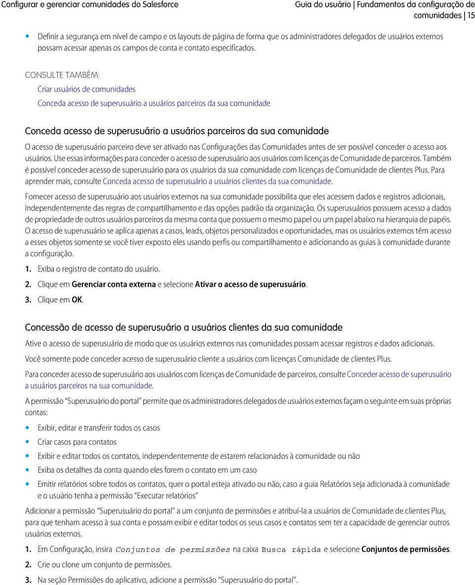 Criar usuários de comunidades Conceda acesso de superusuário a usuários parceiros da sua comunidade Conceda acesso de superusuário a usuários parceiros da sua comunidade O acesso de superusuário