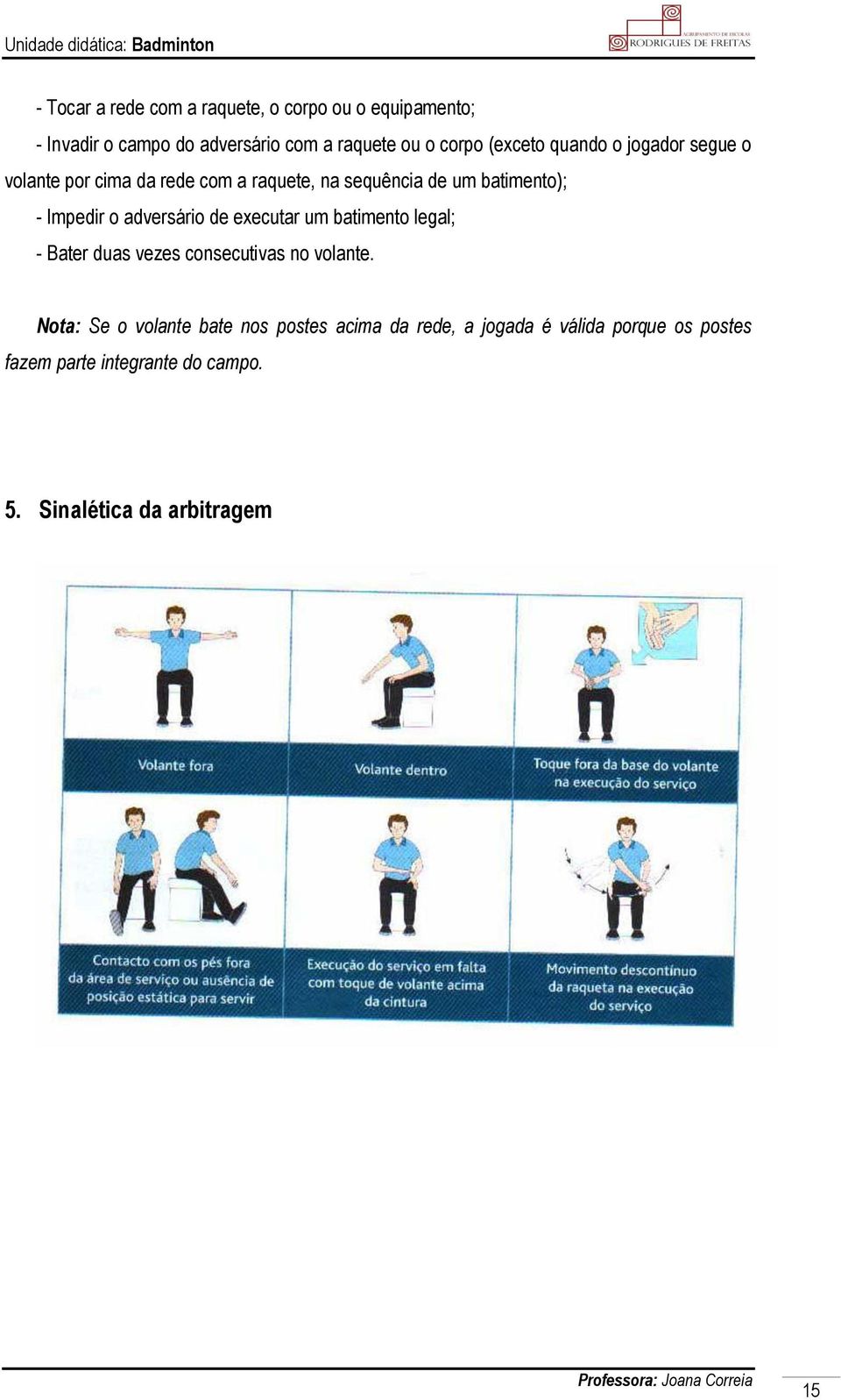 adversário de executar um batimento legal; - Bater duas vezes consecutivas no volante.