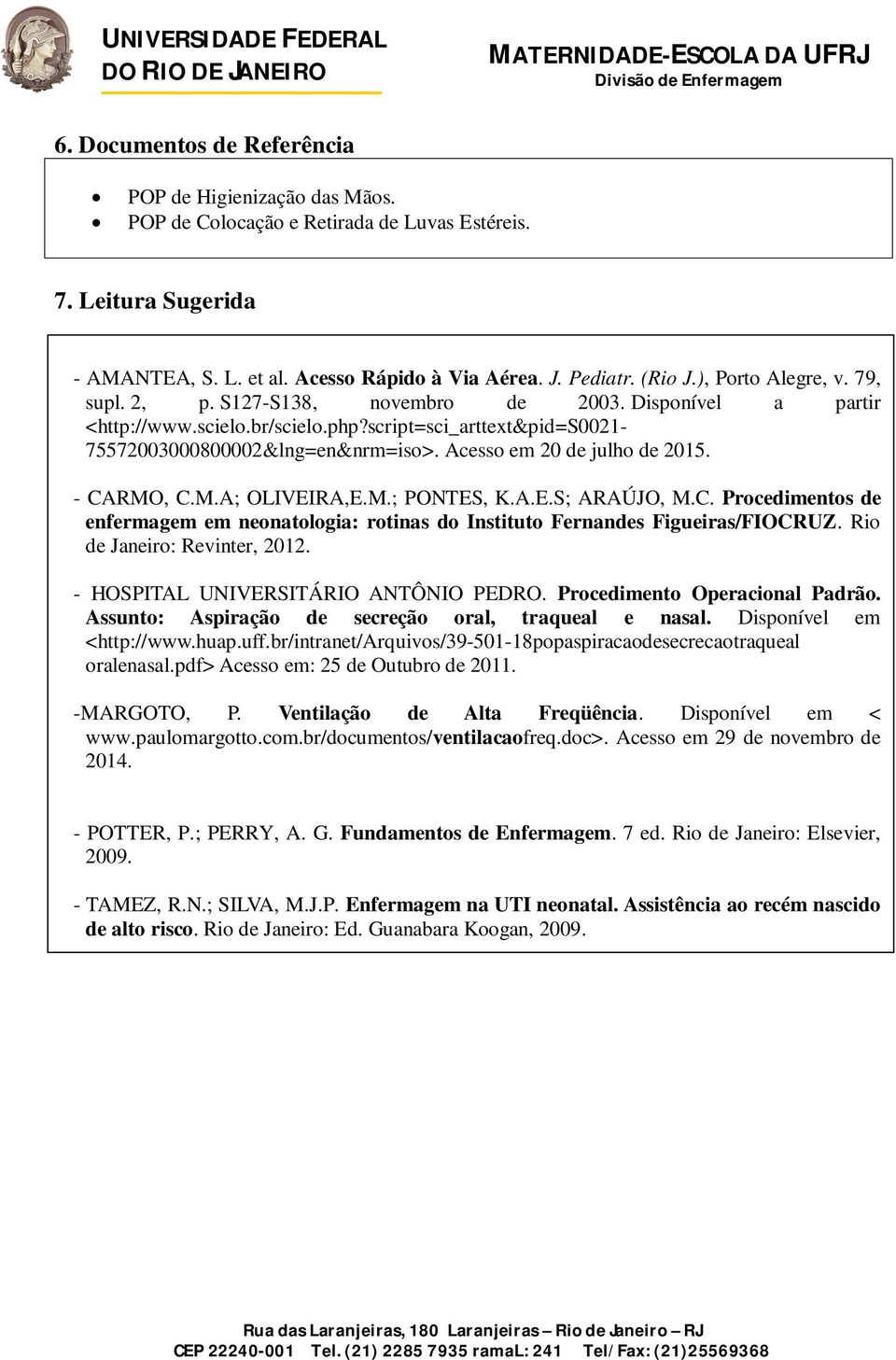 Acesso em 20 de julho de 2015. - CARMO, C.M.A; OLIVEIRA,E.M.; PONTES, K.A.E.S; ARAÚJO, M.C. Procedimentos de enfermagem em neonatologia: rotinas do Instituto Fernandes Figueiras/FIOCRUZ.