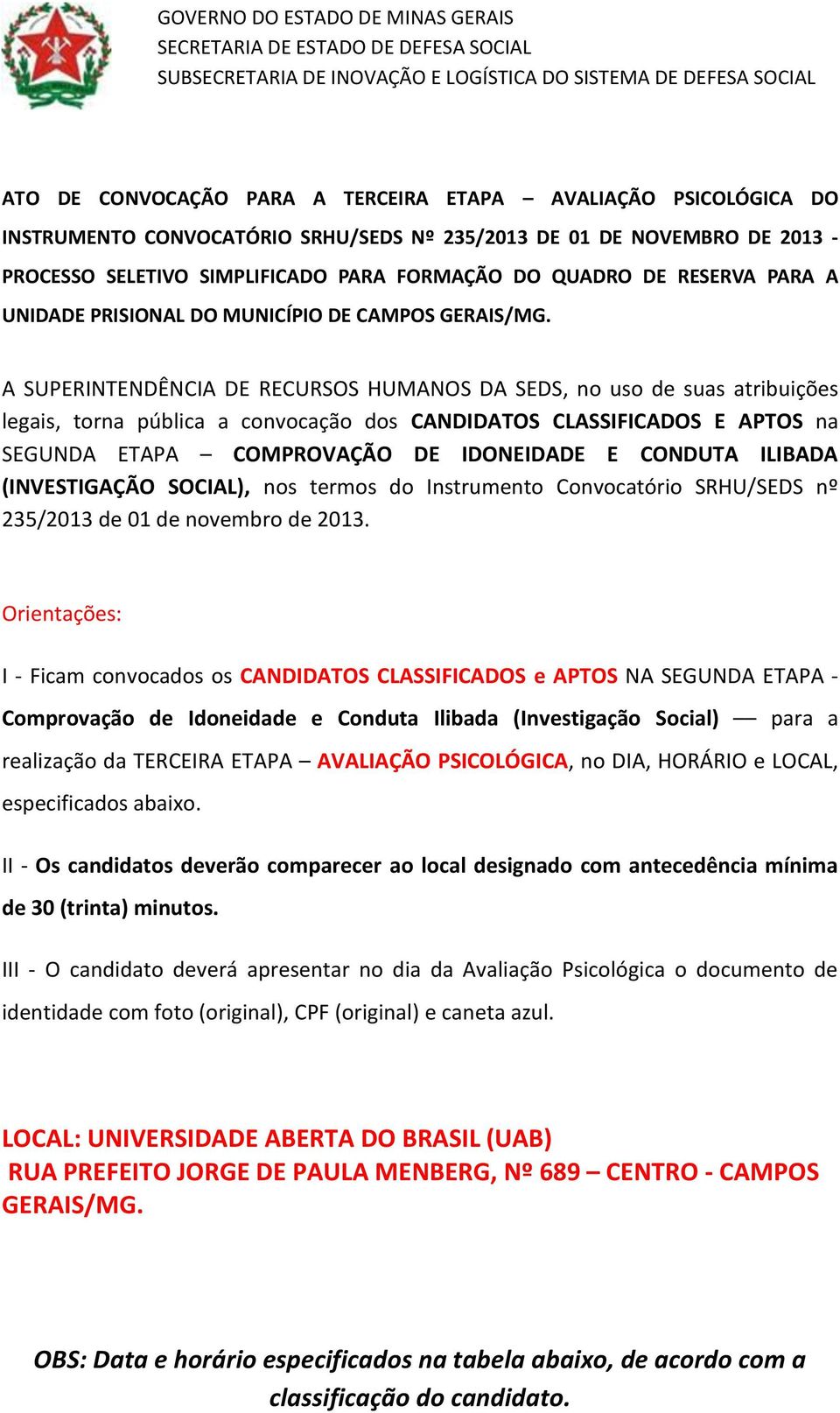 A SUPERINTENDÊNCIA DE RECURSOS HUMANOS DA SEDS, no uso de suas atribuições legais, torna pública a convocação dos CANDIDATOS CLASSIFICADOS E APTOS na SEGUNDA ETAPA COMPROVAÇÃO DE IDONEIDADE E CONDUTA